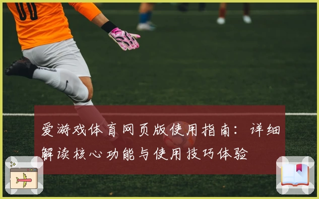 爱游戏体育网页版使用指南：详细解读核心功能与使用技巧体验